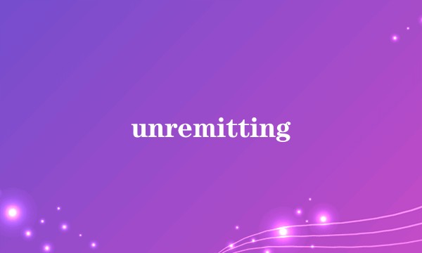 unremitting