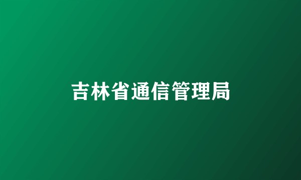 吉林省通信管理局