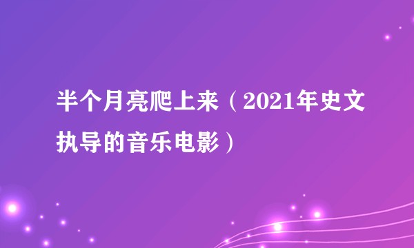 半个月亮爬上来（2021年史文执导的音乐电影）