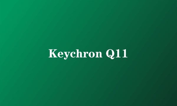 Keychron Q11