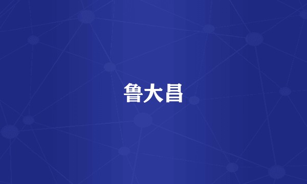 鲁大昌