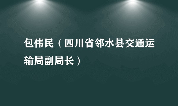 包伟民（四川省邻水县交通运输局副局长）