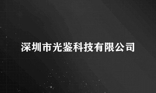 深圳市光鉴科技有限公司