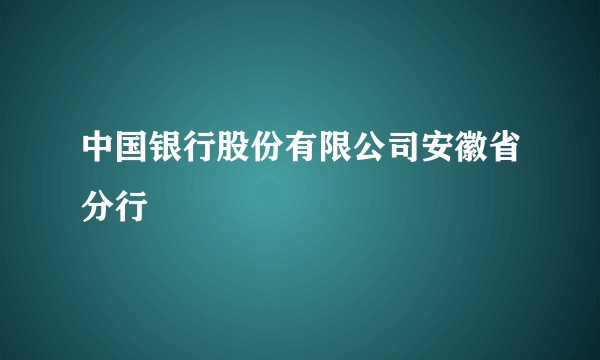 中国银行股份有限公司安徽省分行