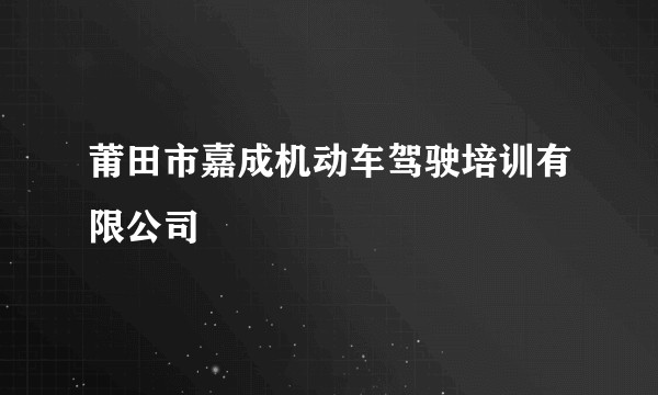 莆田市嘉成机动车驾驶培训有限公司