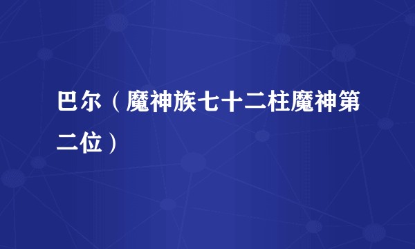 巴尔（魔神族七十二柱魔神第二位）