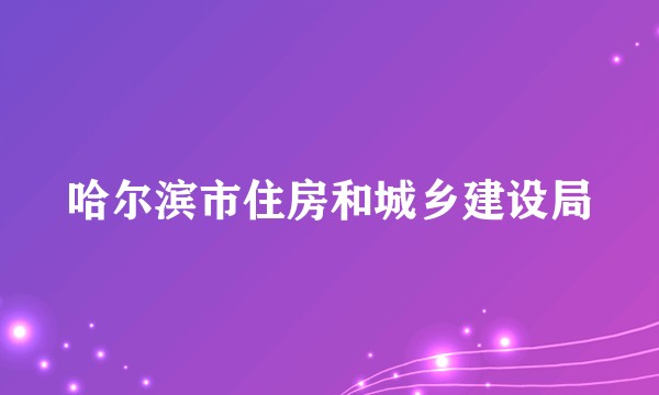 哈尔滨市住房和城乡建设局