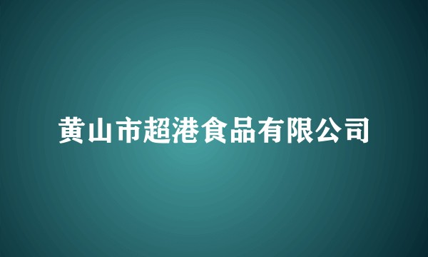黄山市超港食品有限公司