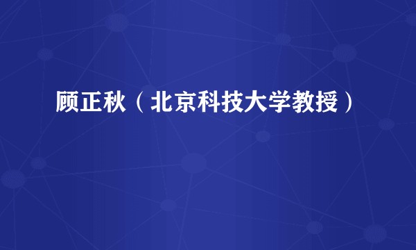 顾正秋（北京科技大学教授）