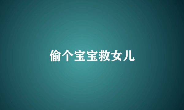 偷个宝宝救女儿