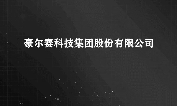 豪尔赛科技集团股份有限公司