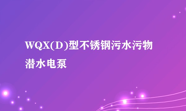 WQX(D)型不锈钢污水污物潜水电泵