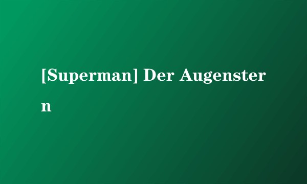 [Superman] Der Augenstern