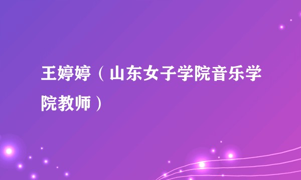 王婷婷（山东女子学院音乐学院教师）