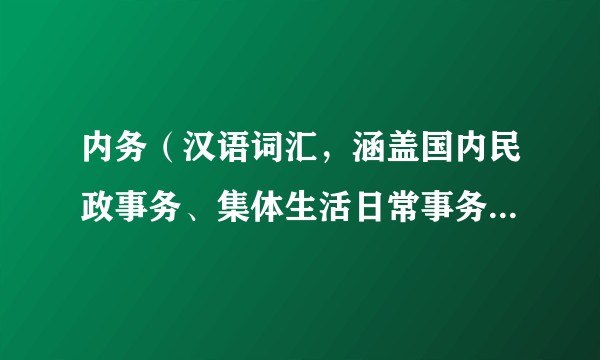内务（汉语词汇，涵盖国内民政事务、集体生活日常事务及军队内部行政管理。）