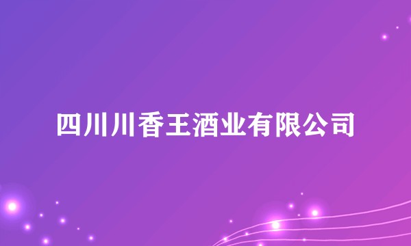 四川川香王酒业有限公司