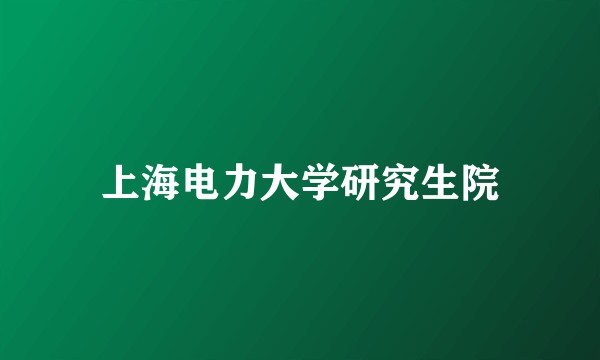 上海电力大学研究生院
