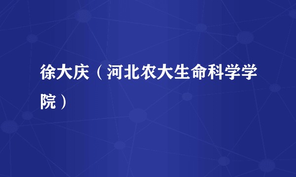 徐大庆（河北农大生命科学学院）