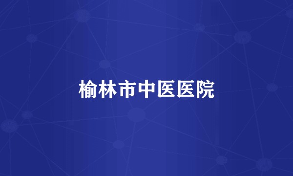 榆林市中医医院