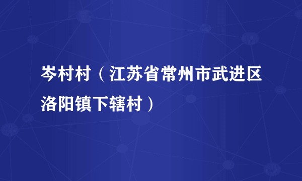 岑村村（江苏省常州市武进区洛阳镇下辖村）