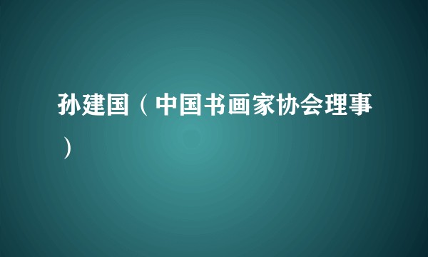 孙建国（中国书画家协会理事）