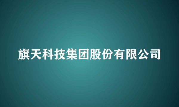 旗天科技集团股份有限公司