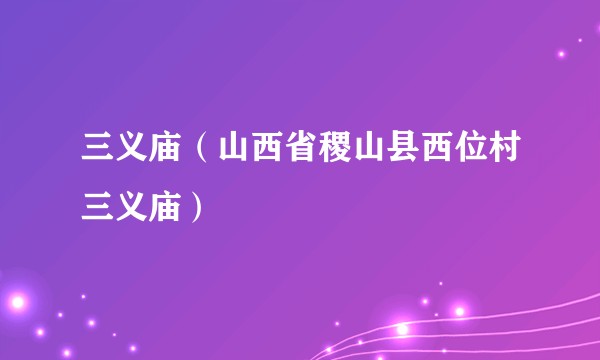 三义庙（山西省稷山县西位村三义庙）