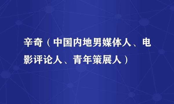 辛奇（中国内地男媒体人、电影评论人、青年策展人）