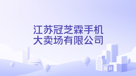 江苏冠芝霖手机大卖场有限公司