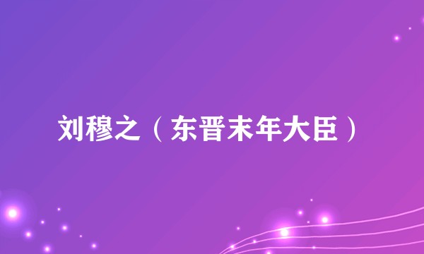 刘穆之（东晋末年大臣）