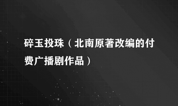 碎玉投珠（北南原著改编的付费广播剧作品）