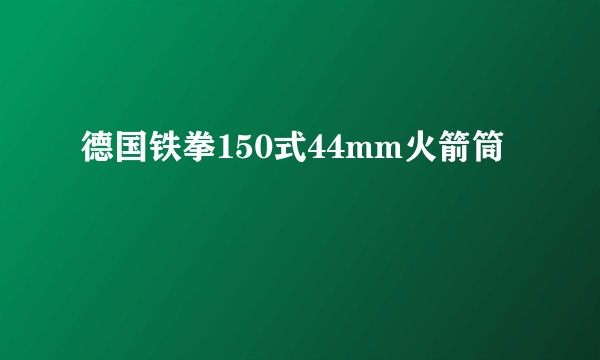 德国铁拳150式44mm火箭筒