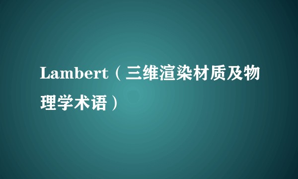 Lambert（三维渲染材质及物理学术语）