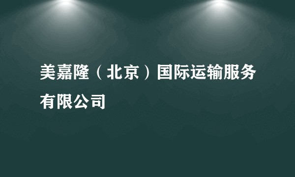 美嘉隆（北京）国际运输服务有限公司