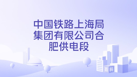 中国铁路上海局集团有限公司合肥供电段