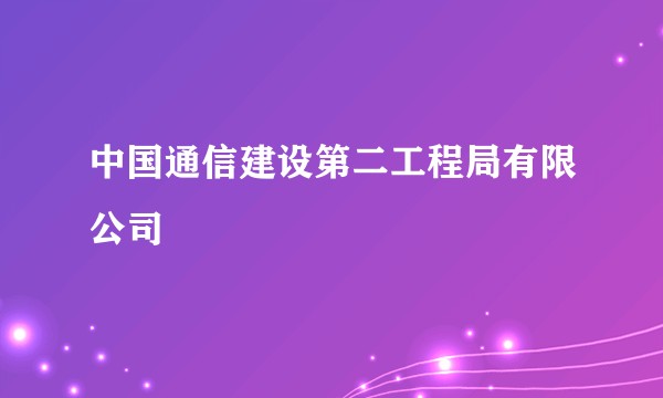 中国通信建设第二工程局有限公司