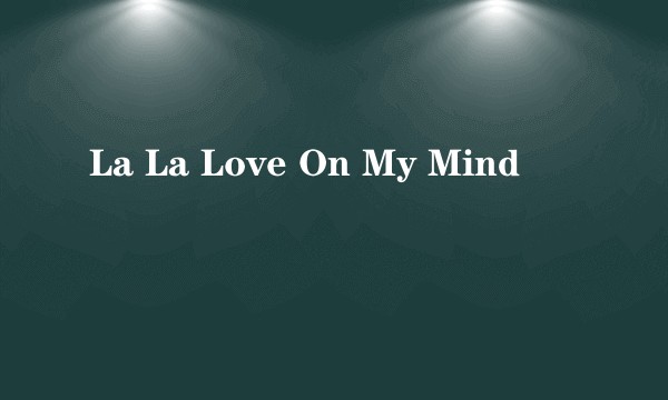 La La Love On My Mind