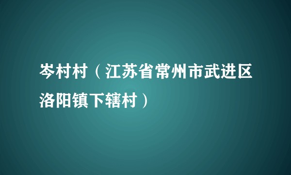 岑村村（江苏省常州市武进区洛阳镇下辖村）