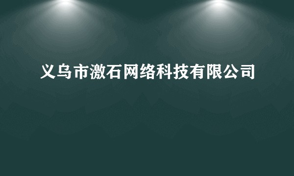 义乌市激石网络科技有限公司