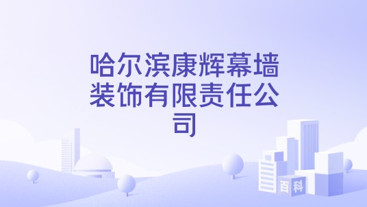 哈尔滨康辉幕墙装饰有限责任公司