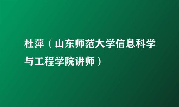 杜萍（山东师范大学信息科学与工程学院讲师）