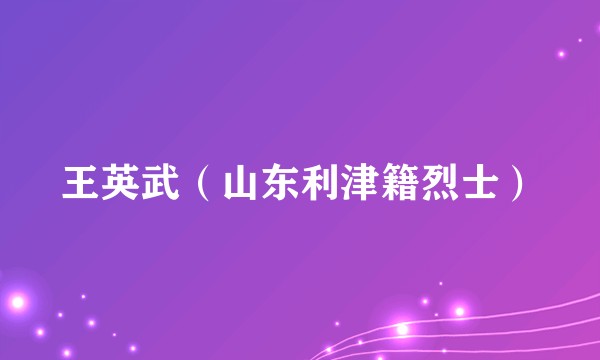王英武（山东利津籍烈士）