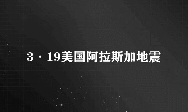 3·19美国阿拉斯加地震
