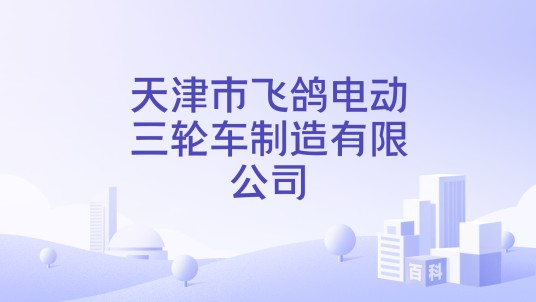 天津市飞鸽电动三轮车制造有限公司
