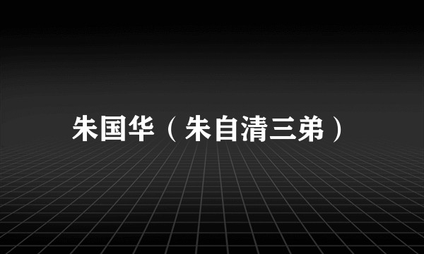 朱国华（朱自清三弟）