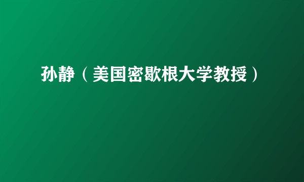 孙静(美国密歇根大学教授)