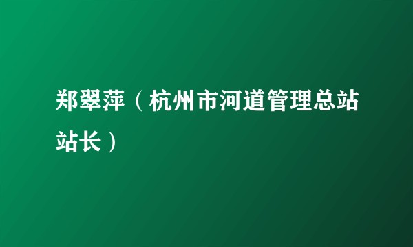郑翠萍（杭州市河道管理总站站长）