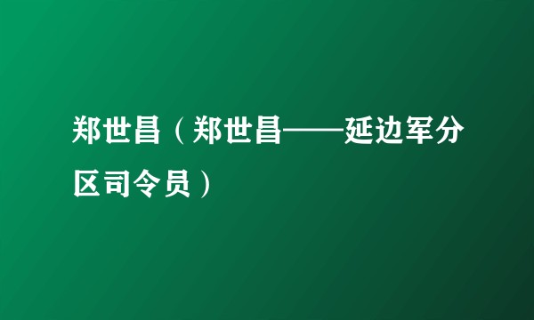 郑世昌（郑世昌——延边军分区司令员）