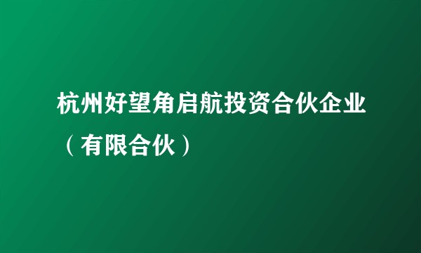杭州好望角启航投资合伙企业（有限合伙）
