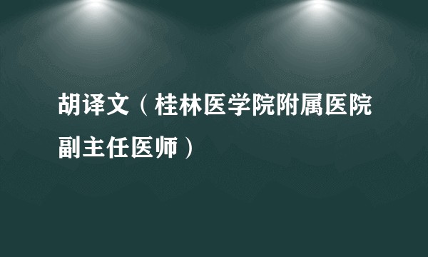 胡译文（桂林医学院附属医院副主任医师）